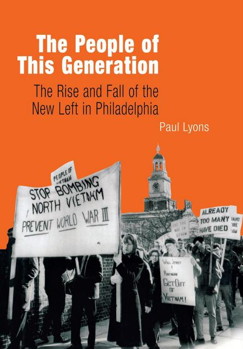 cover of "The People of This Generation: The Rise and Fall of the New Left in Philadelphia," by Paul Lyons